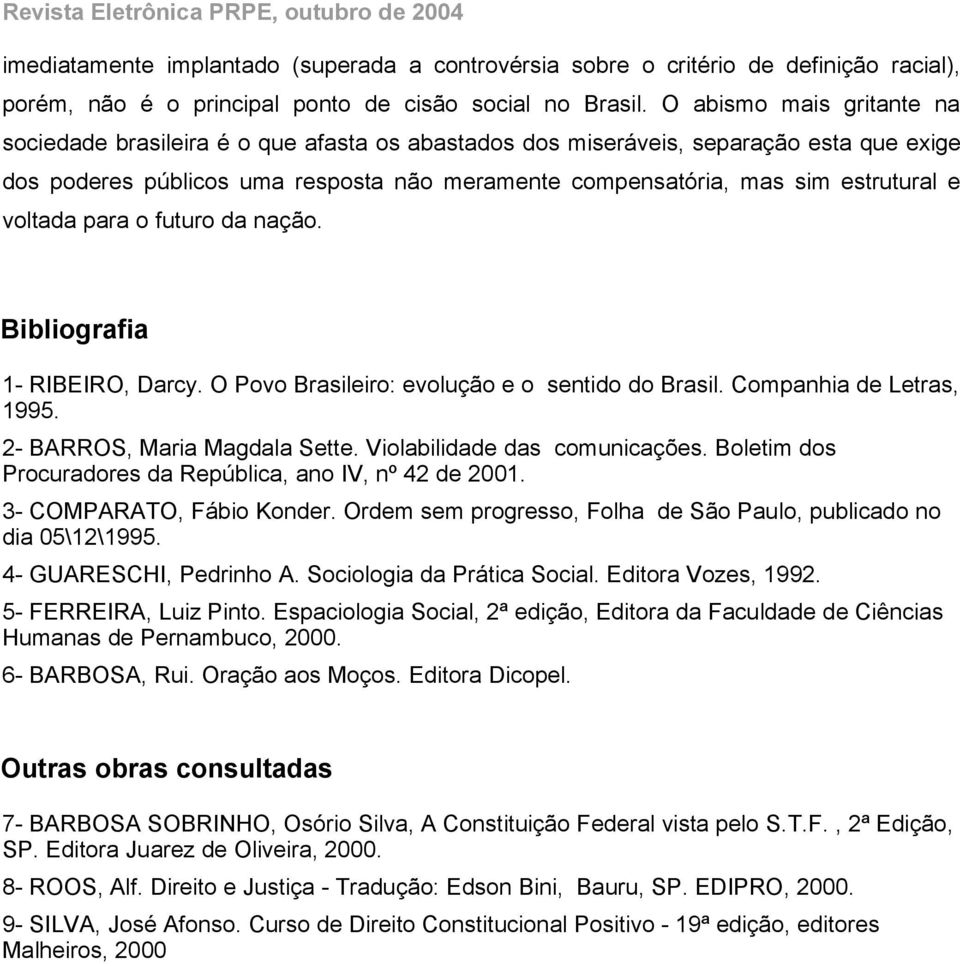 voltada para o futuro da nação. Bibliografia 1- RIBEIRO, Darcy. O Povo Brasileiro: evolução e o sentido do Brasil. Companhia de Letras, 1995. 2- BARROS, Maria Magdala Sette.