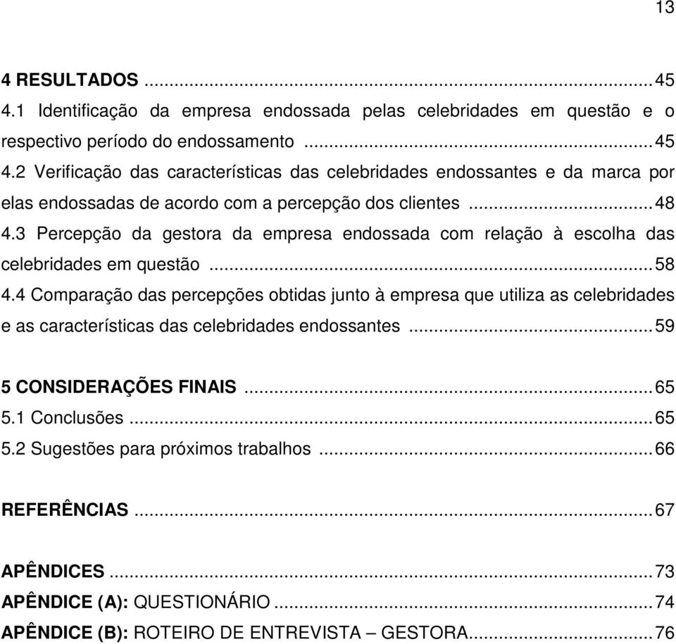 4 Comparação das percepções obtidas junto à empresa que utiliza as celebridades e as características das celebridades endossantes... 59 5 CONSIDERAÇÕES FINAIS... 65 5.1 Conclusões.