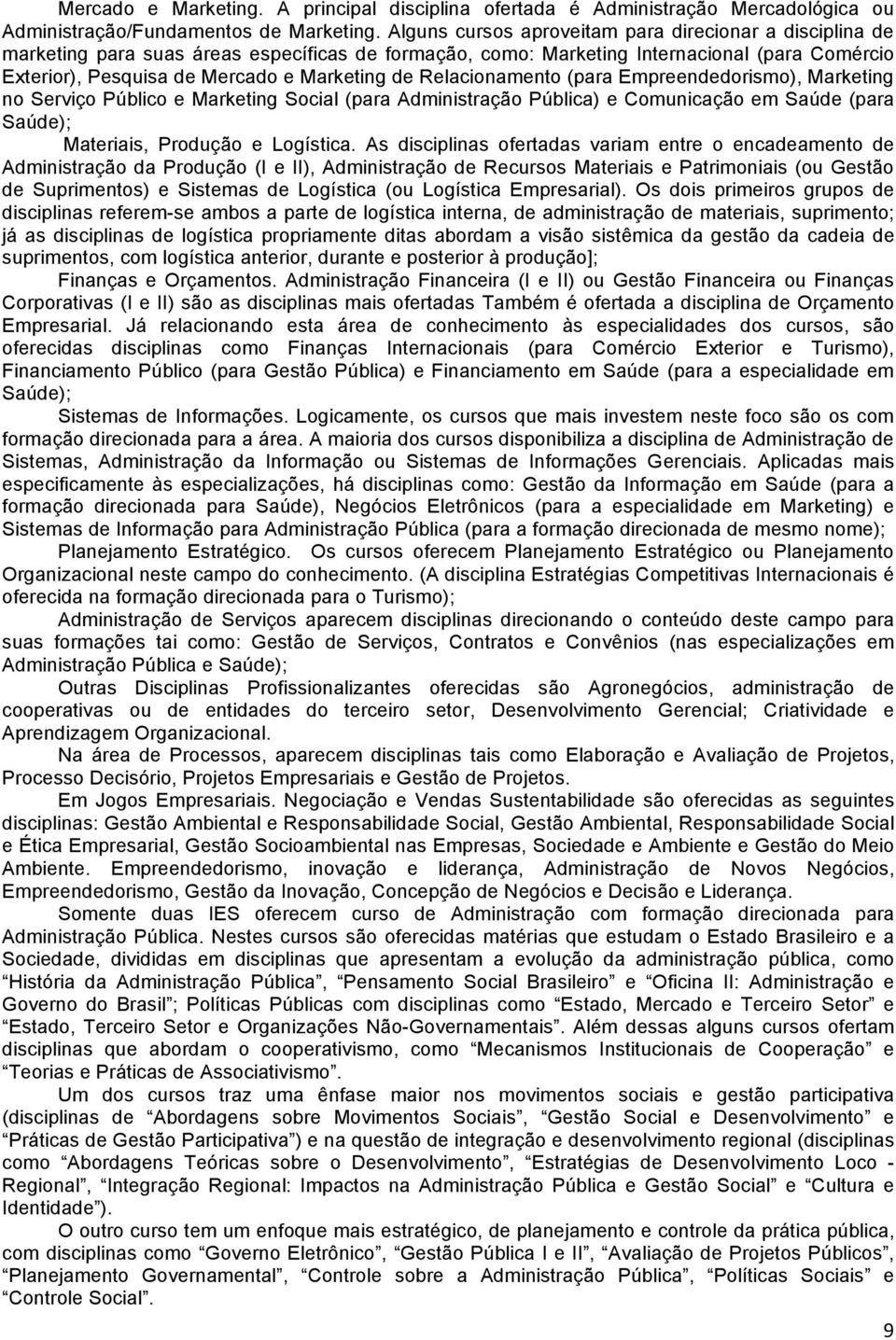 Relacionamento (para Empreendedorismo), Marketing no Serviço Público e Marketing Social (para Administração Pública) e Comunicação em Saúde (para Saúde); Materiais, Produção e Logística.