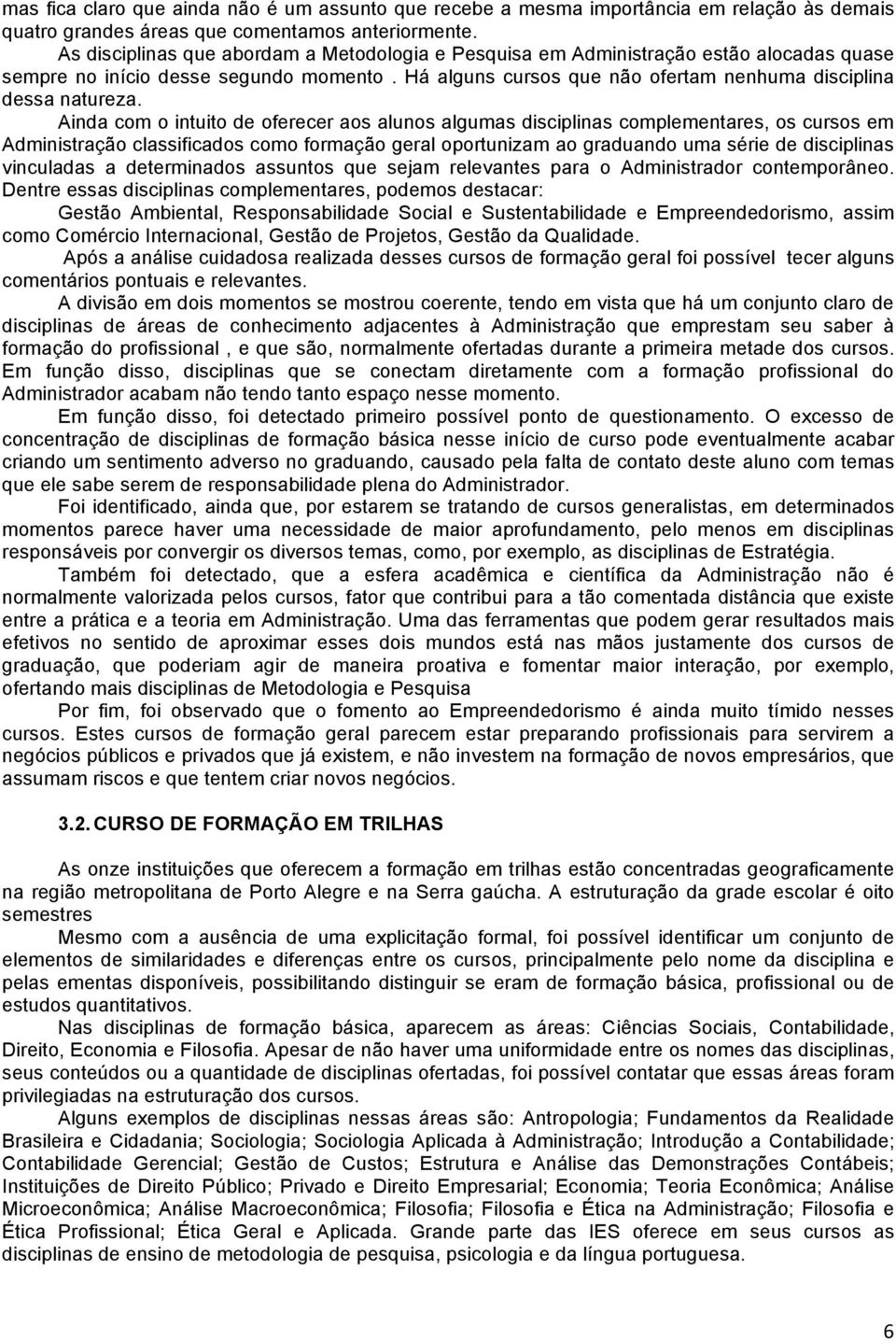 Ainda com o intuito de oferecer aos alunos algumas disciplinas complementares, os cursos em Administração classificados como formação geral oportunizam ao graduando uma série de disciplinas