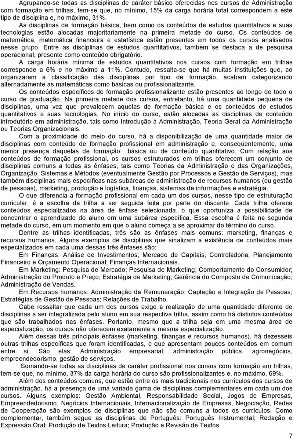 Os conteúdos de matemática, matemática financeira e estatística estão presentes em todos os cursos analisados nesse grupo.