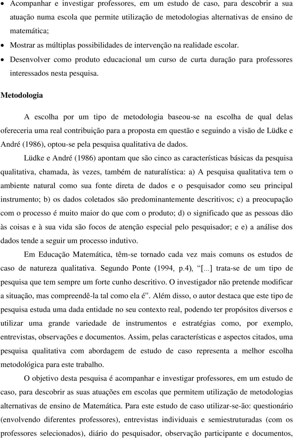 Metodologia A escolha por um tipo de metodologia baseou-se na escolha de qual delas ofereceria uma real contribuição para a proposta em questão e seguindo a visão de Lüdke e André (1986), optou-se