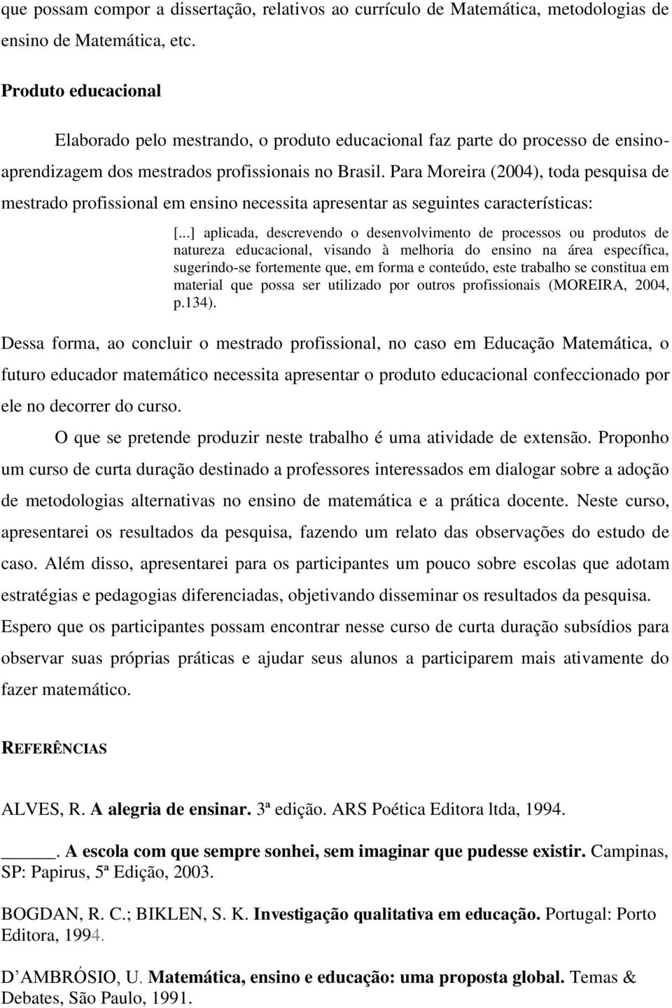 Para Moreira (2004), toda pesquisa de mestrado profissional em ensino necessita apresentar as seguintes características: [.