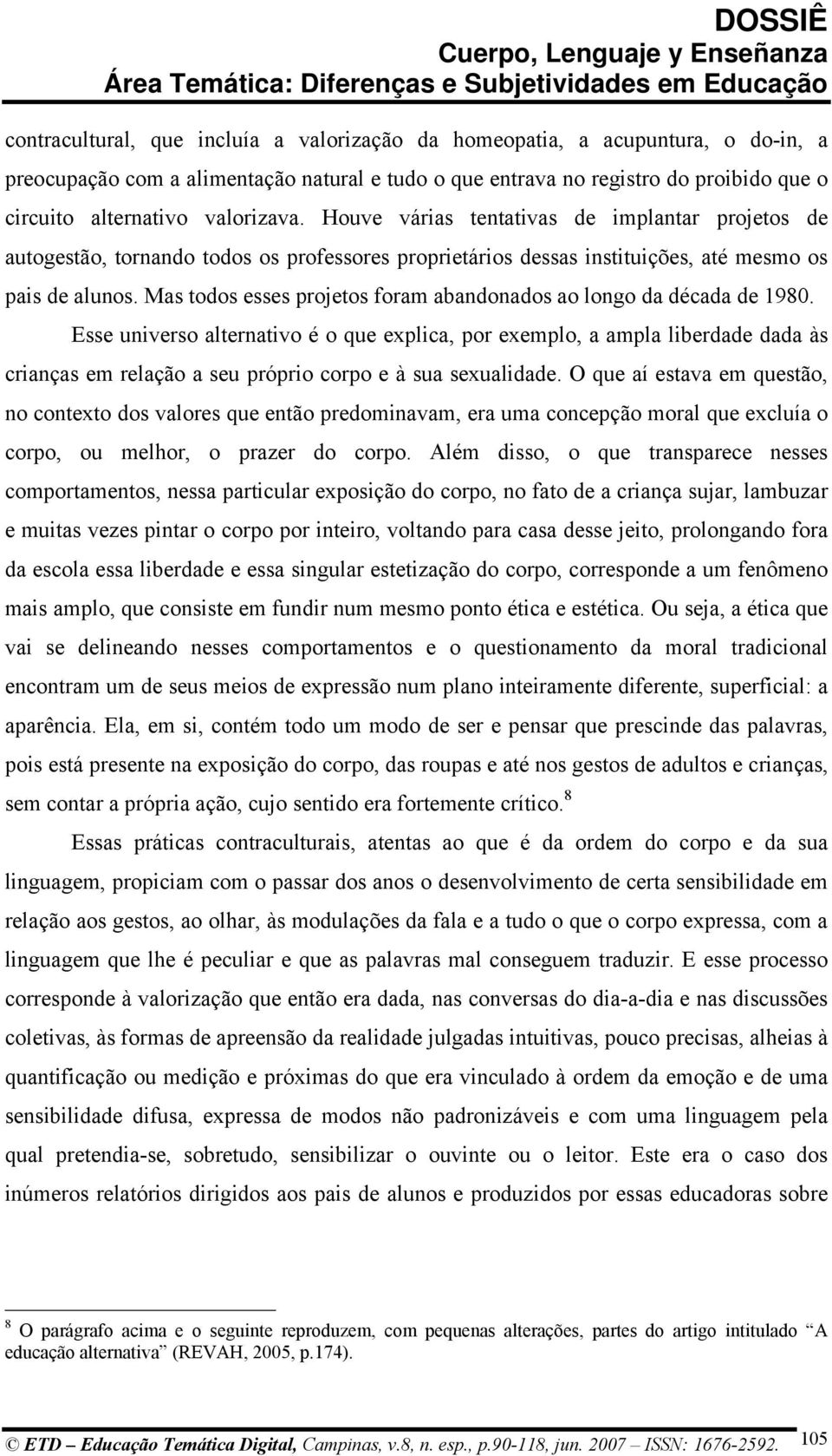 Mas todos esses projetos foram abandonados ao longo da década de 1980.