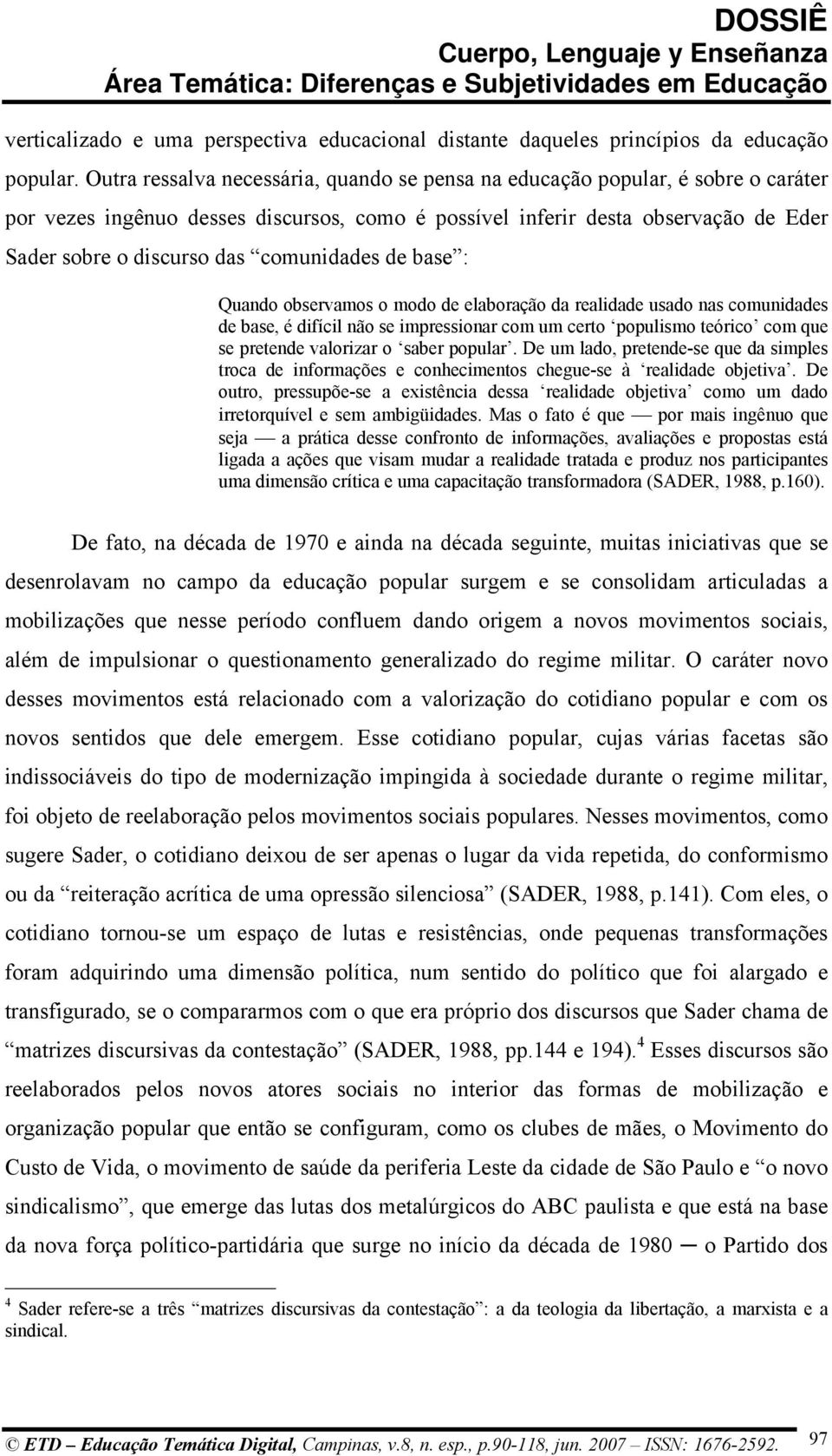 comunidades de base : Quando observamos o modo de elaboração da realidade usado nas comunidades de base, é difícil não se impressionar com um certo populismo teórico com que se pretende valorizar o