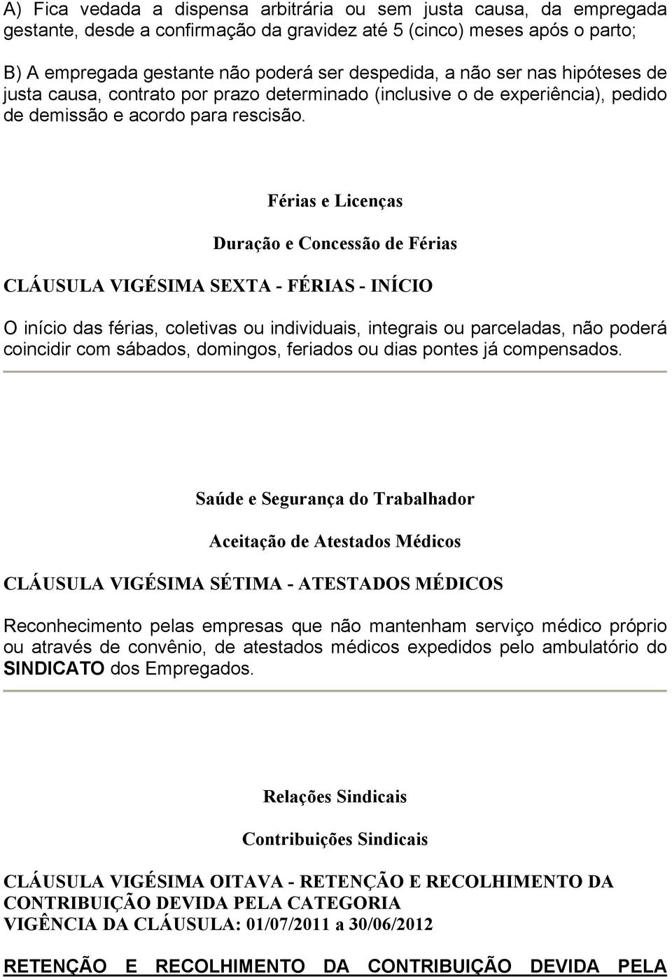 Férias e Licenças Duração e Concessão de Férias CLÁUSULA VIGÉSIMA SEXTA - FÉRIAS - INÍCIO O início das férias, coletivas ou individuais, integrais ou parceladas, não poderá coincidir com sábados,