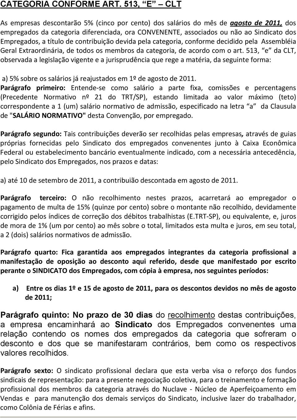 a título de contribuição devida pela categoria, conforme decidido pela Assembléia Geral Extraordinária, de todos os membros da categoria, de acordo com o art.