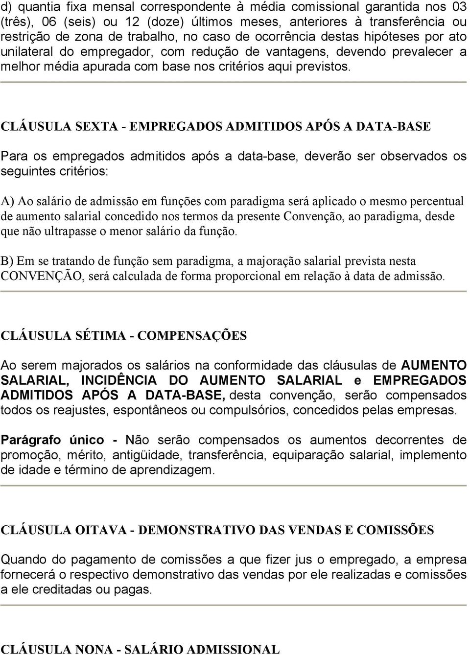 CLÁUSULA SEXTA - EMPREGADOS ADMITIDOS APÓS A DATA-BASE Para os empregados admitidos após a data-base, deverão ser observados os seguintes critérios: A) Ao salário de admissão em funções com paradigma