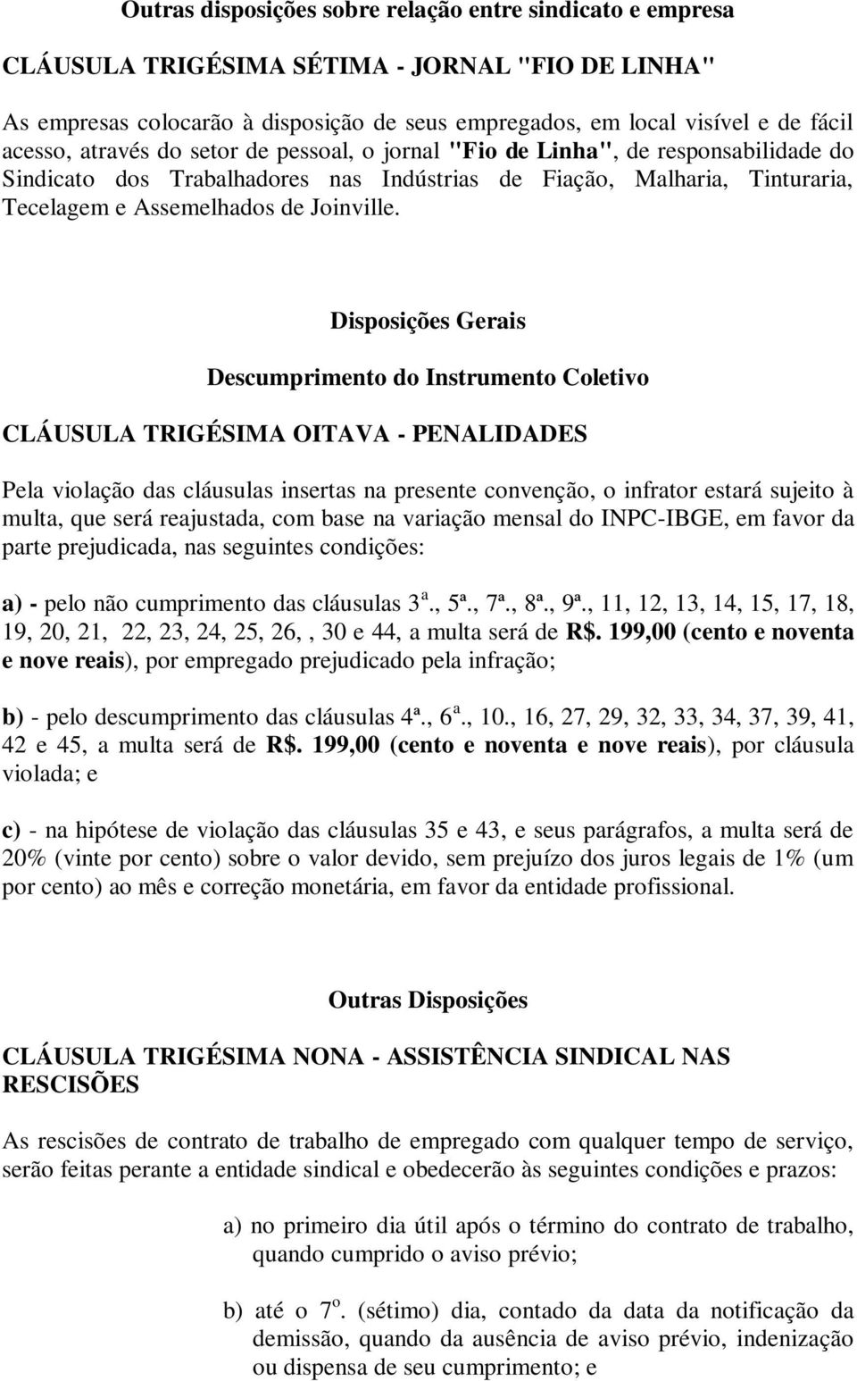 Disposições Gerais Descumprimento do Instrumento Coletivo CLÁUSULA TRIGÉSIMA OITAVA - PENALIDADES Pela violação das cláusulas insertas na presente convenção, o infrator estará sujeito à multa, que