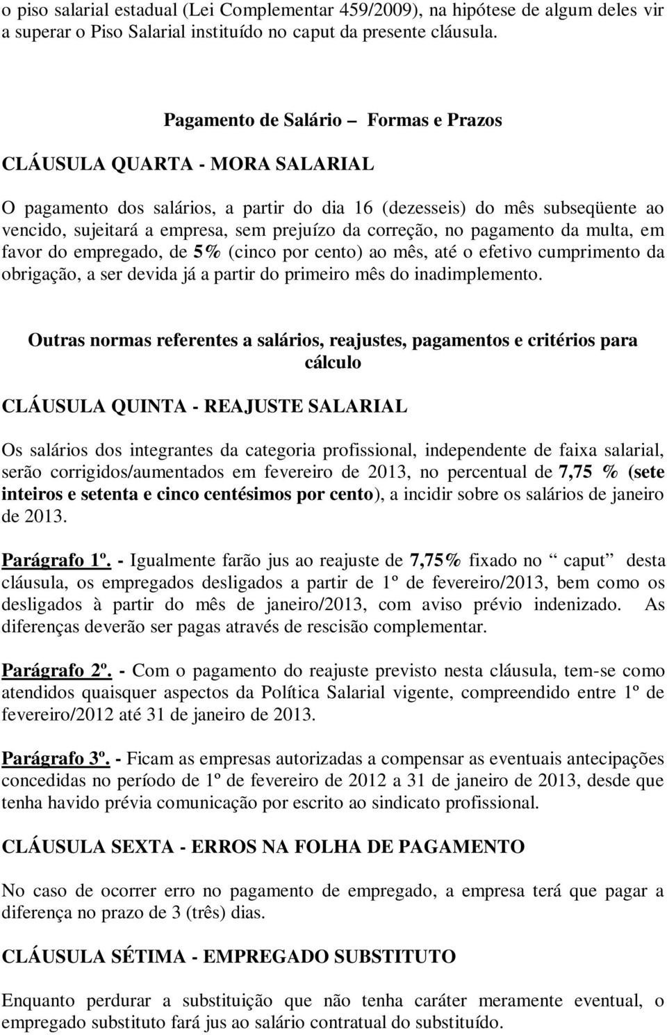 correção, no pagamento da multa, em favor do empregado, de 5% (cinco por cento) ao mês, até o efetivo cumprimento da obrigação, a ser devida já a partir do primeiro mês do inadimplemento.