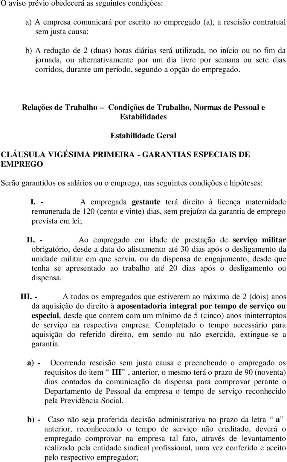 Relações de Trabalho Condições de Trabalho, Normas de Pessoal e Estabilidades Estabilidade Geral CLÁUSULA VIGÉSIMA PRIMEIRA - GARANTIAS ESPECIAIS DE EMPREGO Serão garantidos os salários ou o emprego,