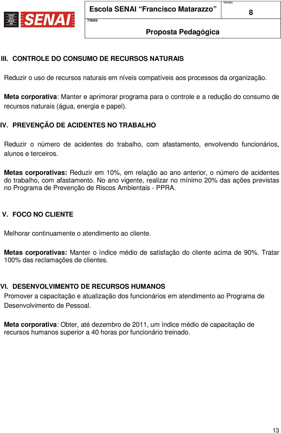 PREVENÇÃO DE ACIDENTES NO TRABALHO Reduzir o número de acidentes do trabalho, com afastamento, envolvendo funcionários, alunos e terceiros.