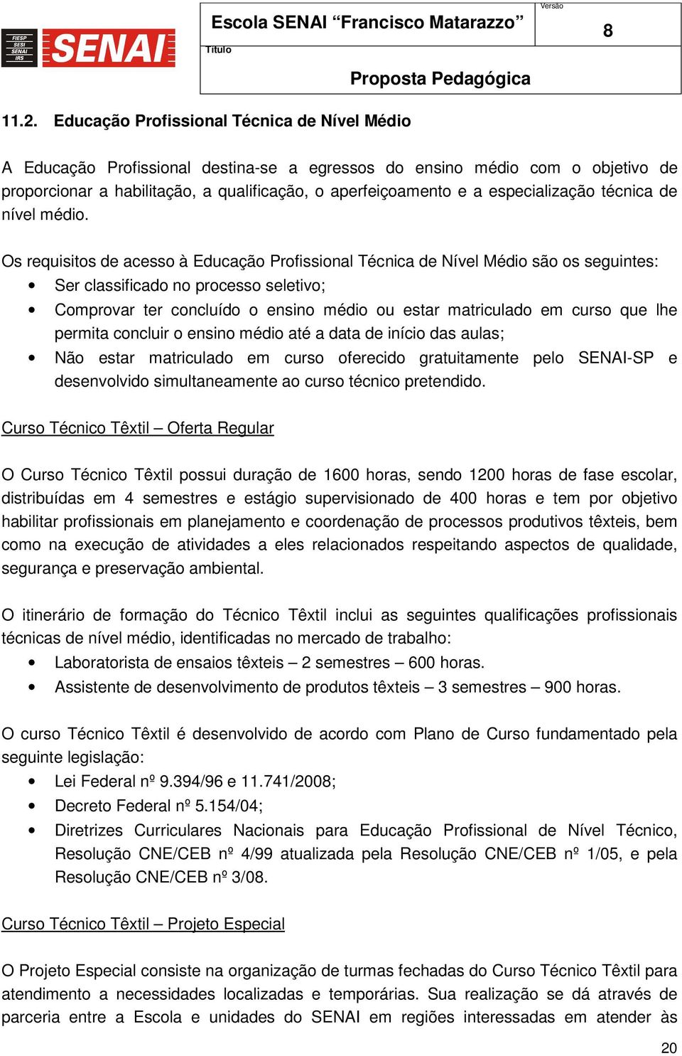 Os requisitos de acesso à Educação Profissional Técnica de Nível Médio são os seguintes: Ser classificado no processo seletivo; Comprovar ter concluído o ensino médio ou estar matriculado em curso