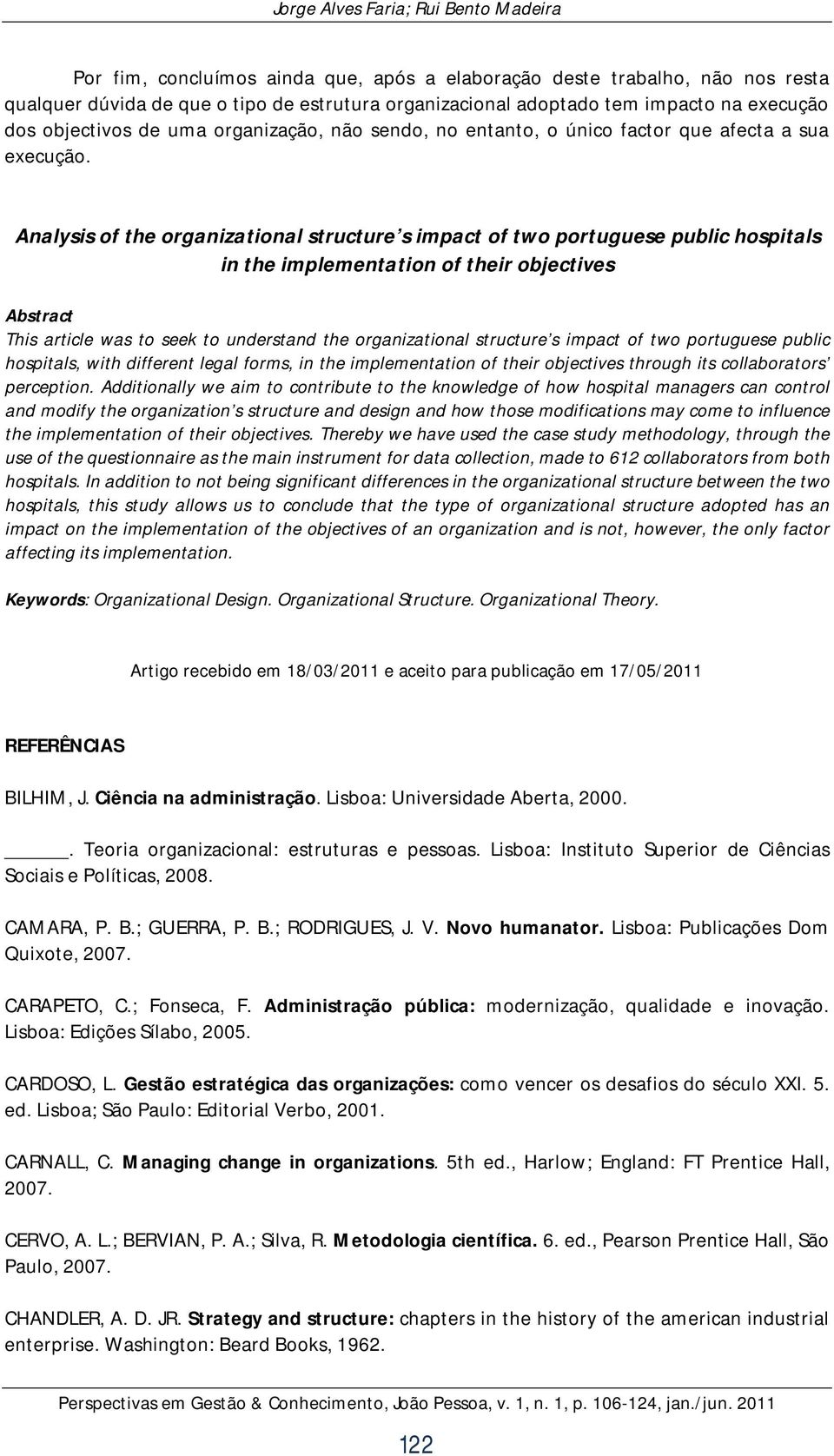 Analysis of the organizational structure s impact of two portuguese public hospitals in the implementation of their objectives Abstract This article was to seek to understand the organizational