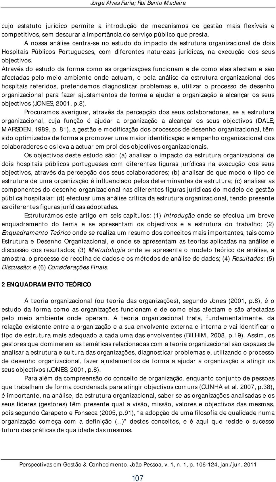 Através do estudo da forma como as organizações funcionam e de como elas afectam e são afectadas pelo meio ambiente onde actuam, e pela análise da estrutura organizacional dos hospitais referidos,