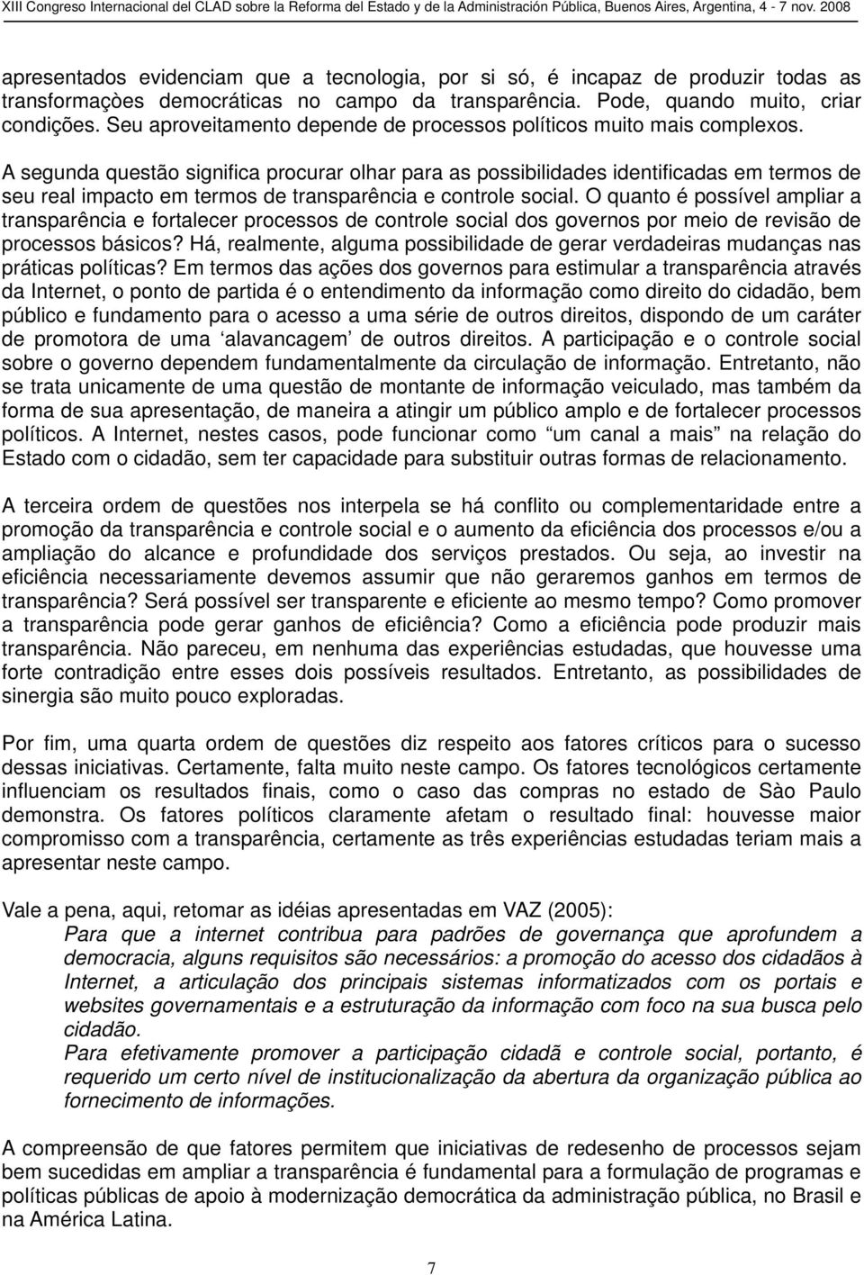 A segunda questão significa procurar olhar para as possibilidades identificadas em termos de seu real impacto em termos de transparência e controle social.