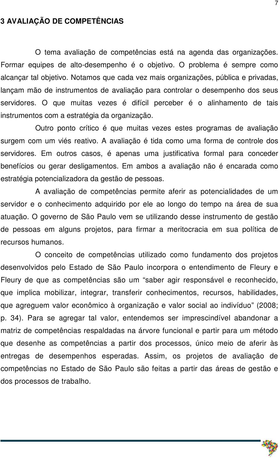 O que muitas vezes é difícil perceber é o alinhamento de tais instrumentos com a estratégia da organização.