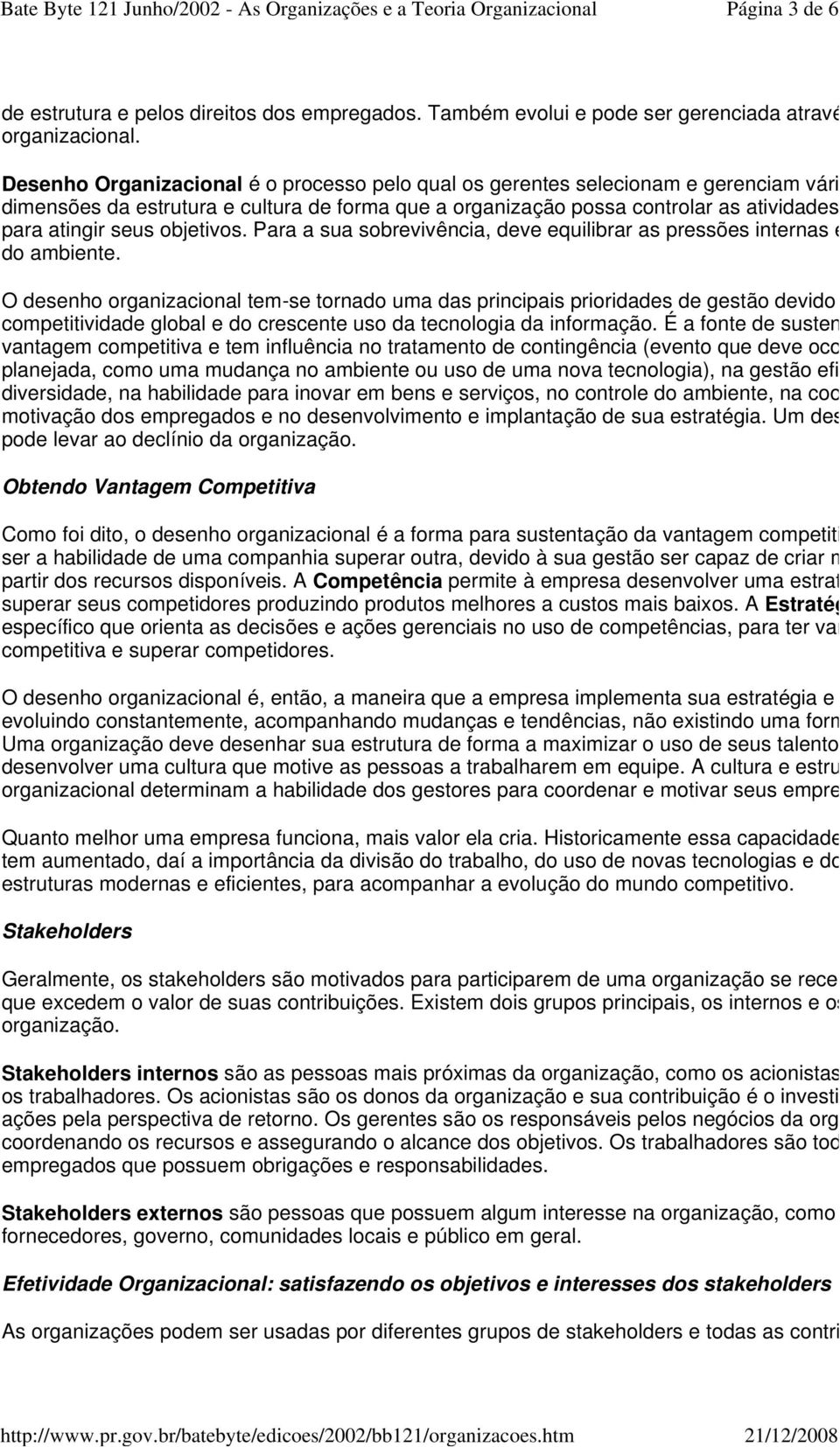 atingir seus objetivos. Para a sua sobrevivência, deve equilibrar as pressões internas e as extern do ambiente.