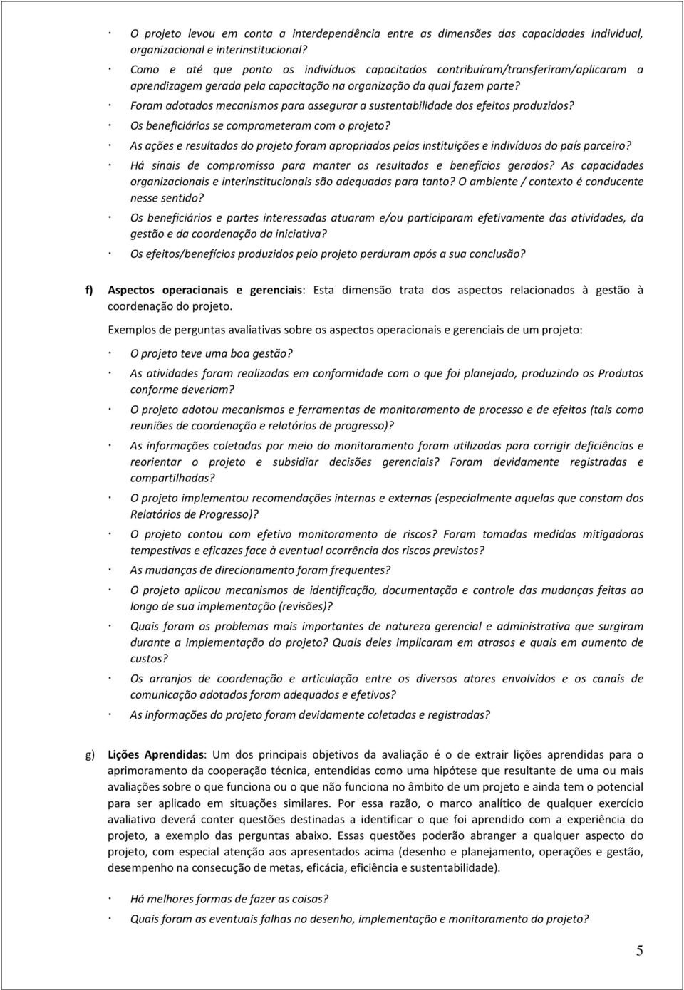 Foram adotados mecanismos para assegurar a sustentabilidade dos efeitos produzidos? Os beneficiários se comprometeram com o projeto?