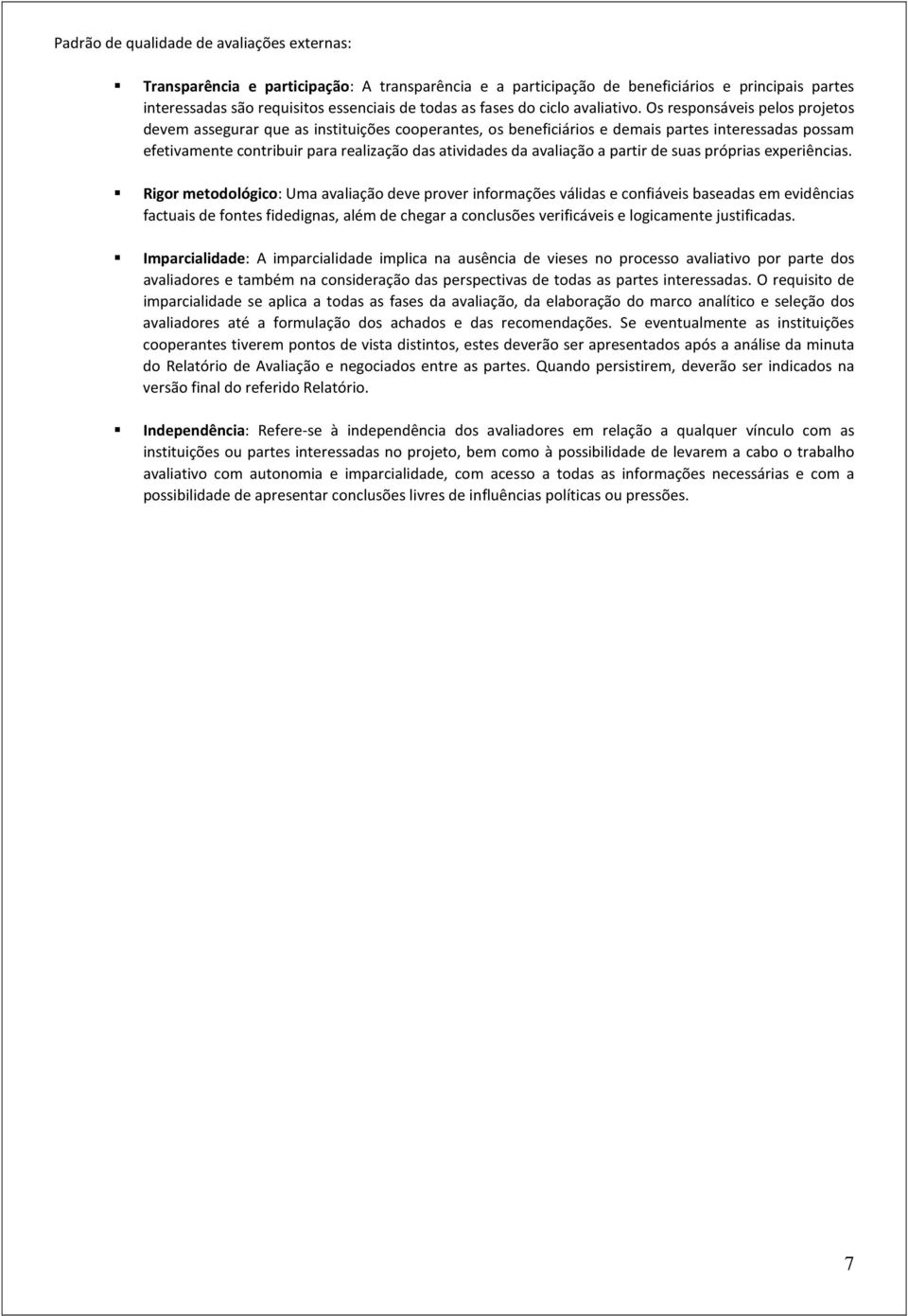 Os responsáveis pelos projetos devem assegurar que as instituições cooperantes, os beneficiários e demais partes interessadas possam efetivamente contribuir para realização das atividades da