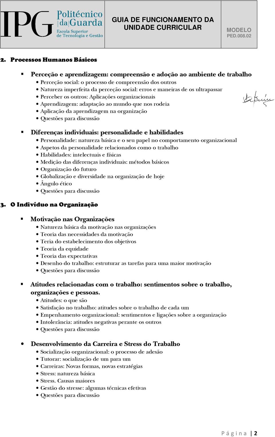 personalidade e habilidades Personalidade: natureza básica e o seu papel no comportamento organizacional Aspetos da personalidade relacionados como o trabalho Habilidades: intelectuais e físicas