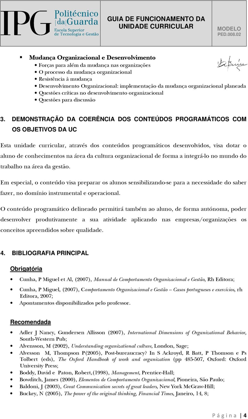 DEMONSTRAÇÃO DA COERÊNCIA DOS CONTEÚDOS PROGRAMÁTICOS COM OS OBJETIVOS DA UC Esta unidade curricular, através dos conteúdos programáticos desenvolvidos, visa dotar o aluno de conhecimentos na área da