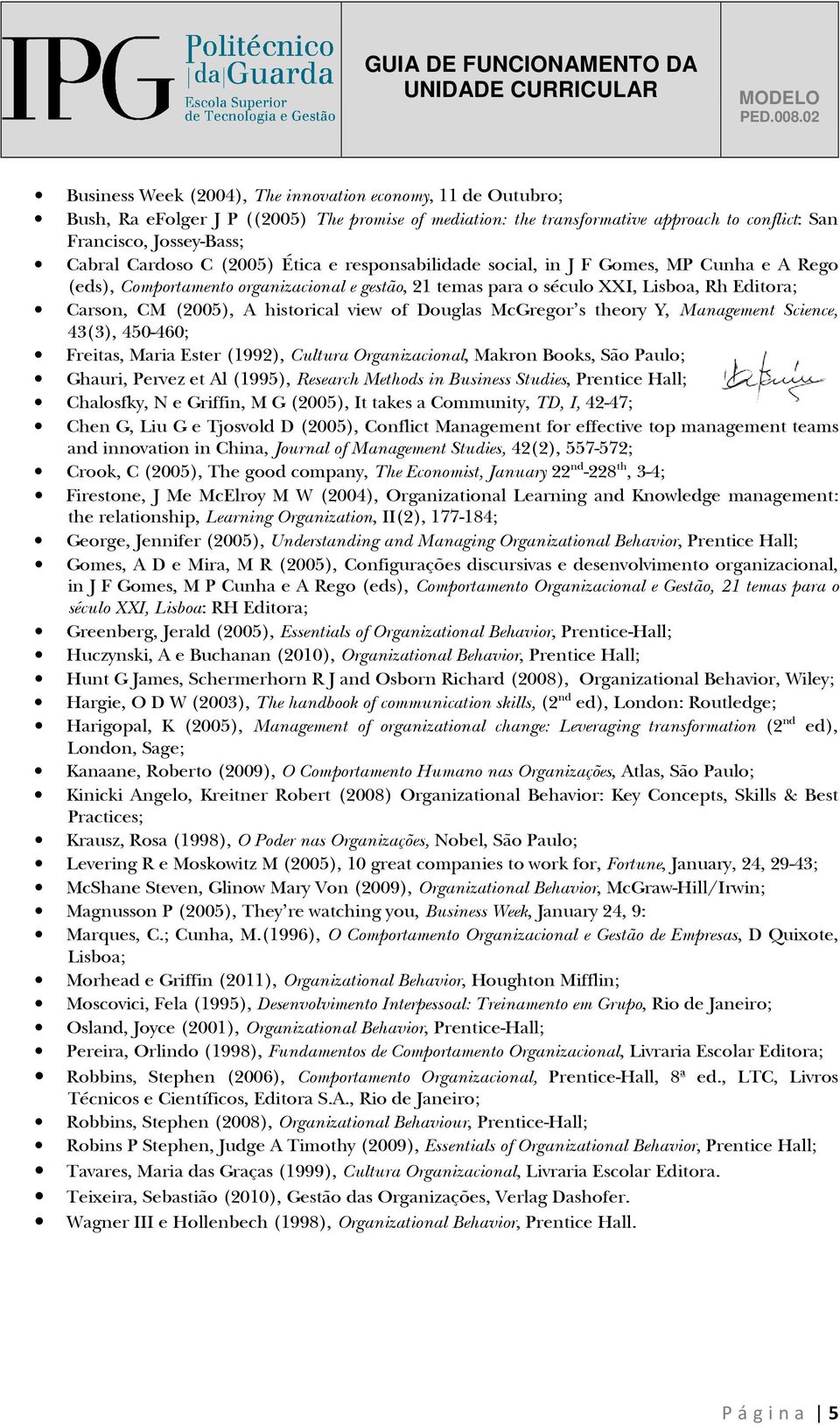 view of Douglas McGregor s theory Y, Management Science, 43(3), 450-460; Freitas, Maria Ester (1992), Cultura Organizacional, Makron Books, São Paulo; Ghauri, Pervez et Al (1995), Research Methods in