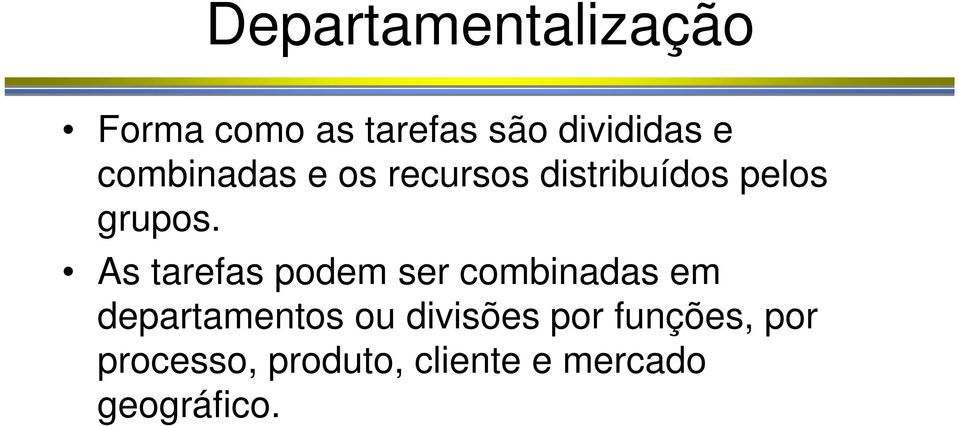 As tarefas podem ser combinadas em departamentos ou