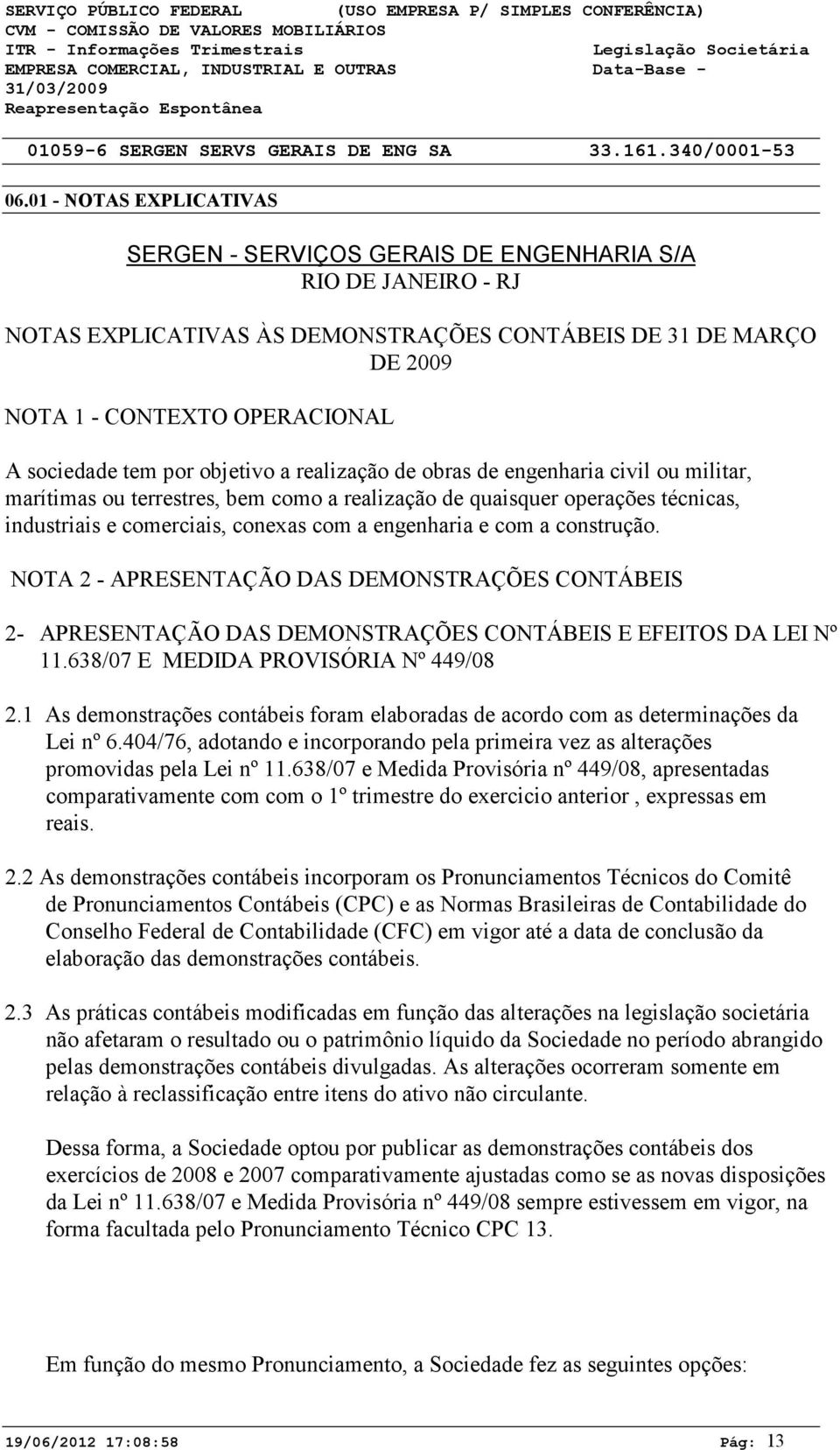 por objetivo a realização de obras de engenharia civil ou militar, marítimas ou terrestres, bem como a realização de quaisquer operações técnicas, industriais e comerciais, conexas com a engenharia e