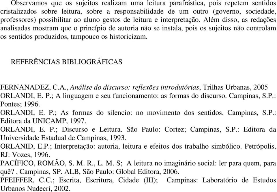 Além disso, as redações analisadas mostram que o princípio de autoria não se instala, pois os sujeitos não controlam os sentidos produzidos, tampouco os historicizam.