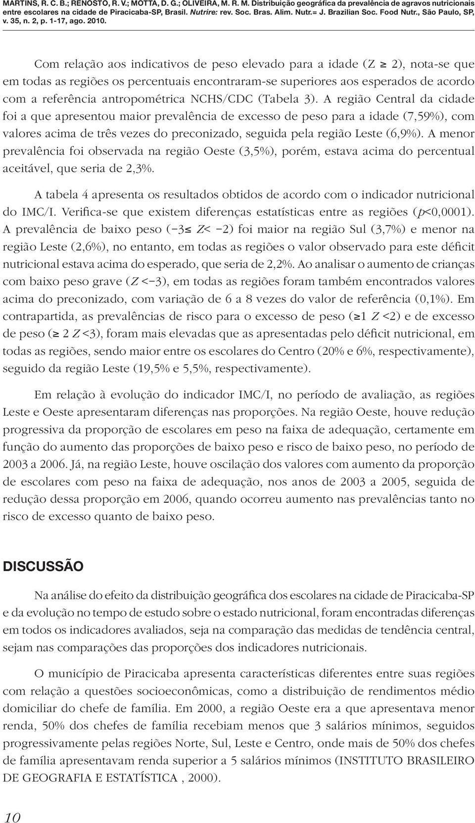 A região Central da cidade foi a que apresentou maior prevalência de excesso de peso para a idade (7,59%), com valores acima de três vezes do preconizado, seguida pela região Leste (6,9%).