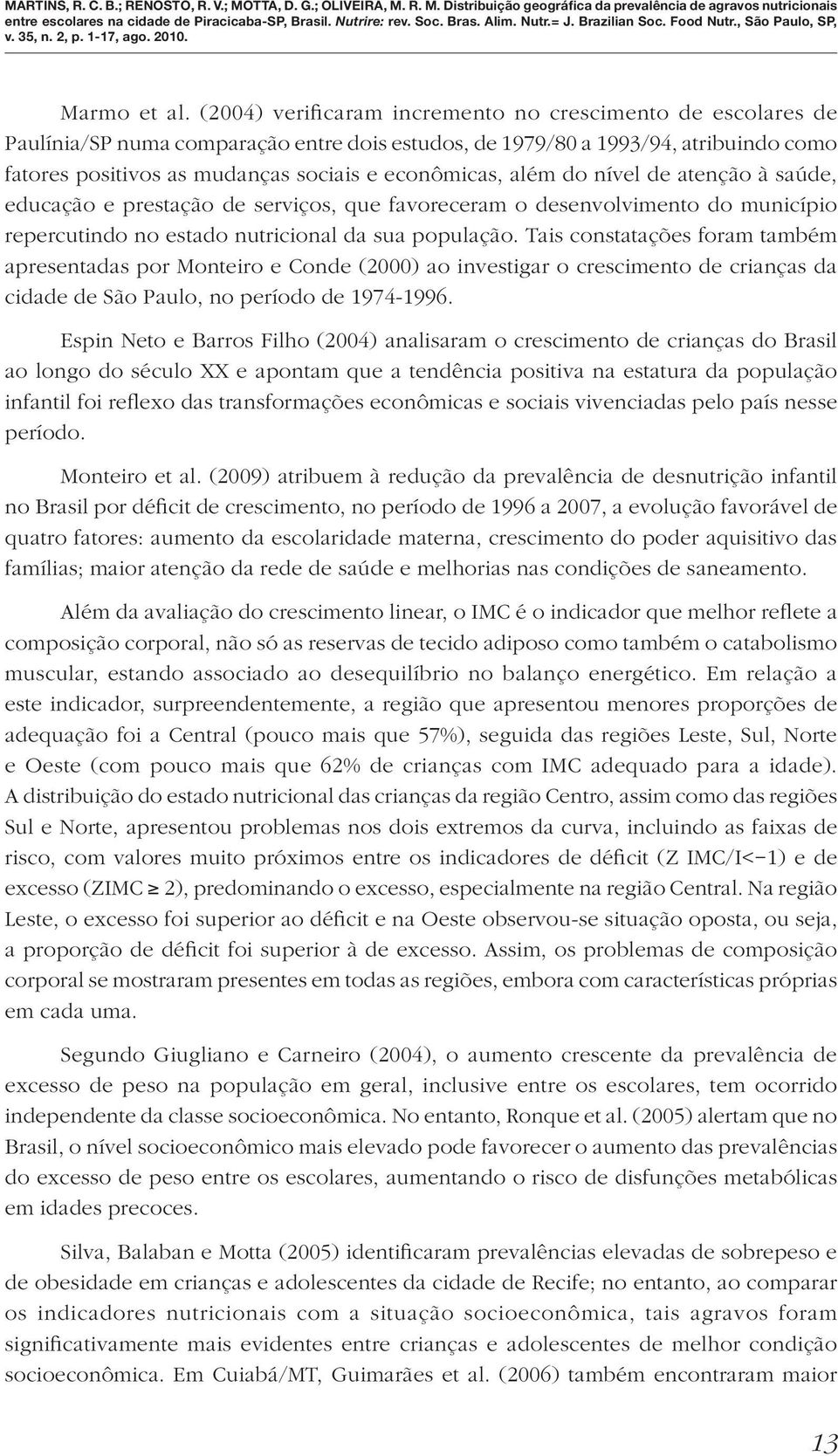 além do nível de atenção à saúde, educação e prestação de serviços, que favoreceram o desenvolvimento do município repercutindo no estado nutricional da sua população.