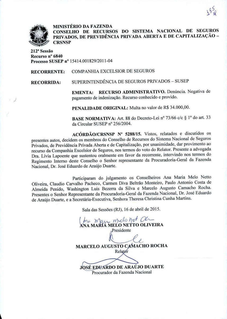 Recurso conhecido e provido. PENALIDADE ORIGINAL: Multa no valor de R$ 34.000,00. BASE NORMATIVA: Art. 88 do Decreto-Lei n 73/66 c/c 1 do art. 33 da Circular SUSEP n 256/2004.