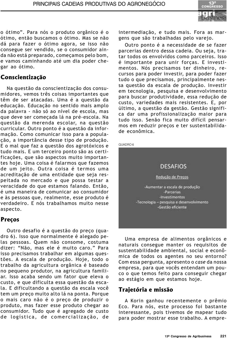 Conscientização Na questão da conscientização dos consumidores, vemos três coisas importantes que têm de ser atacadas. Uma é a questão da educação.