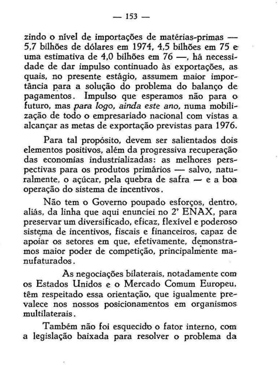 Impulso que esperamos não para o futuro, mas para logo, ainda este ano, numa mobilização de todo o empresariado nacional com vistas a alcançar as metas de exportação previstas para 1976.