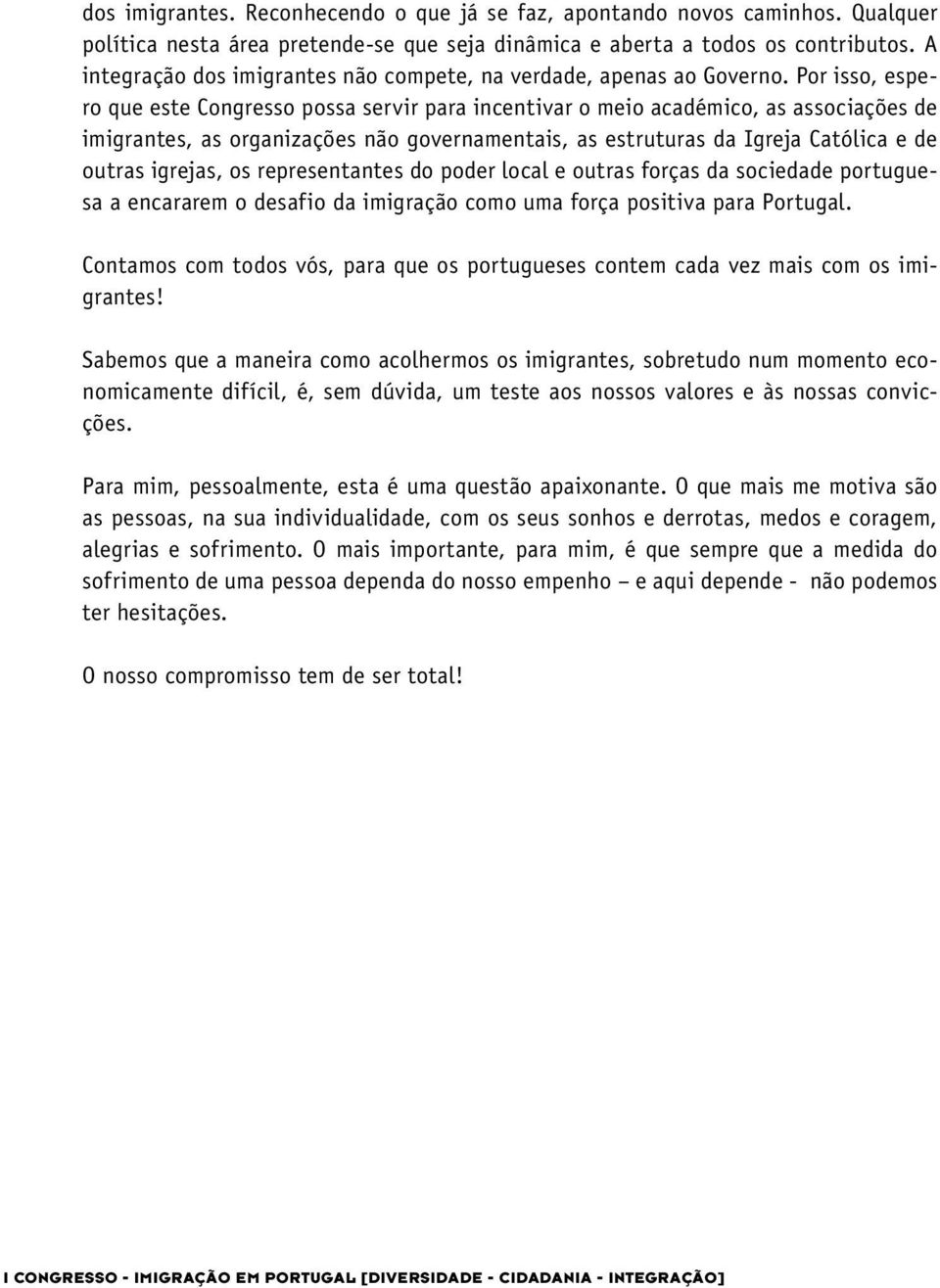 Por isso, espero que este Congresso possa servir para incentivar o meio académico, as associações de imigrantes, as organizações não governamentais, as estruturas da Igreja Católica e de outras