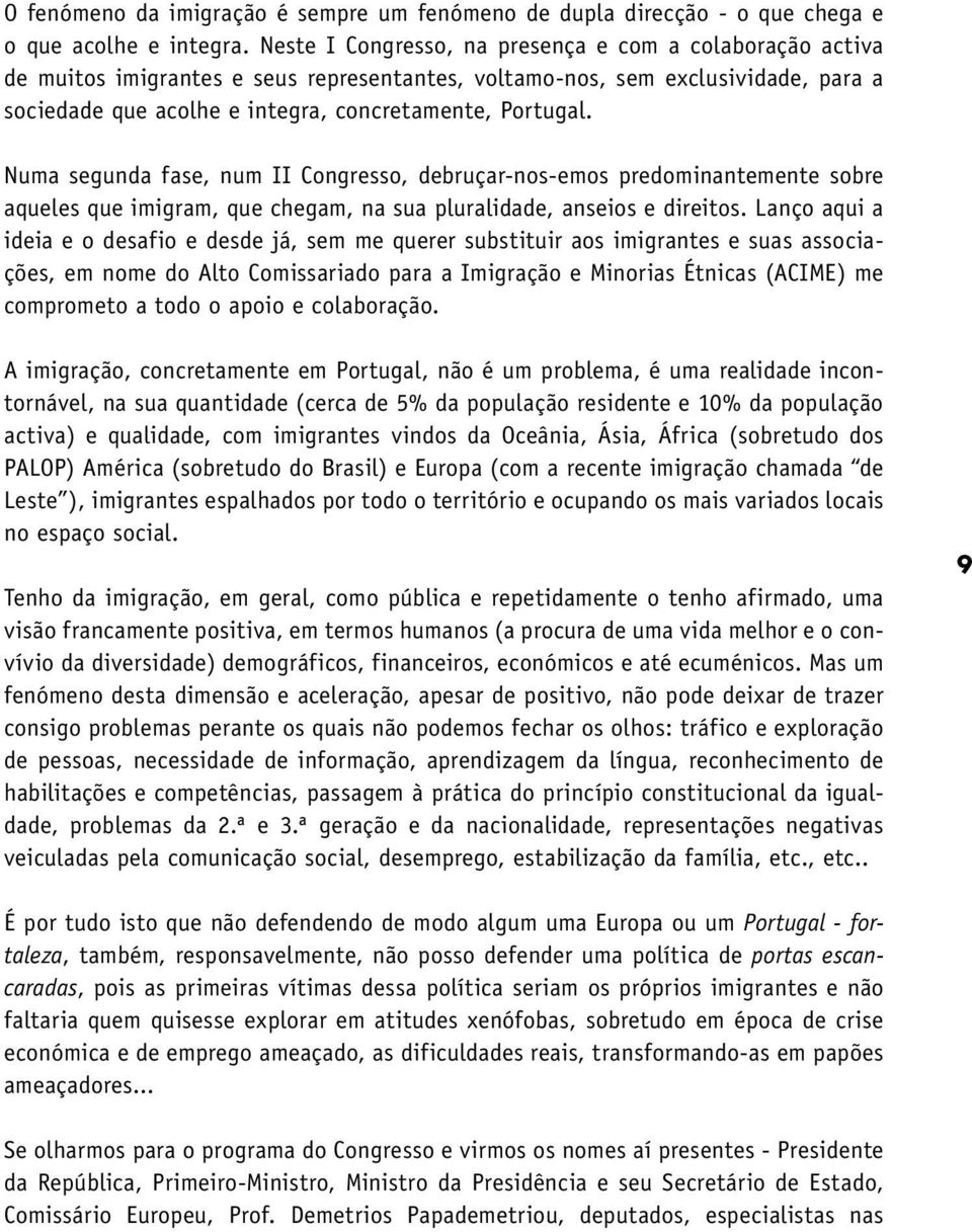 Numa segunda fase, num II Congresso, debruçar-nos-emos predominantemente sobre aqueles que imigram, que chegam, na sua pluralidade, anseios e direitos.