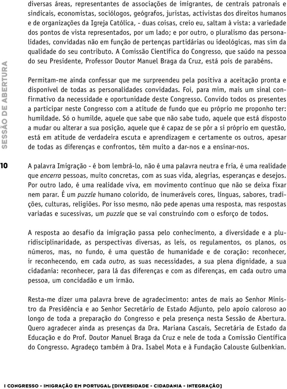 em função de pertenças partidárias ou ideológicas, mas sim da qualidade do seu contributo.