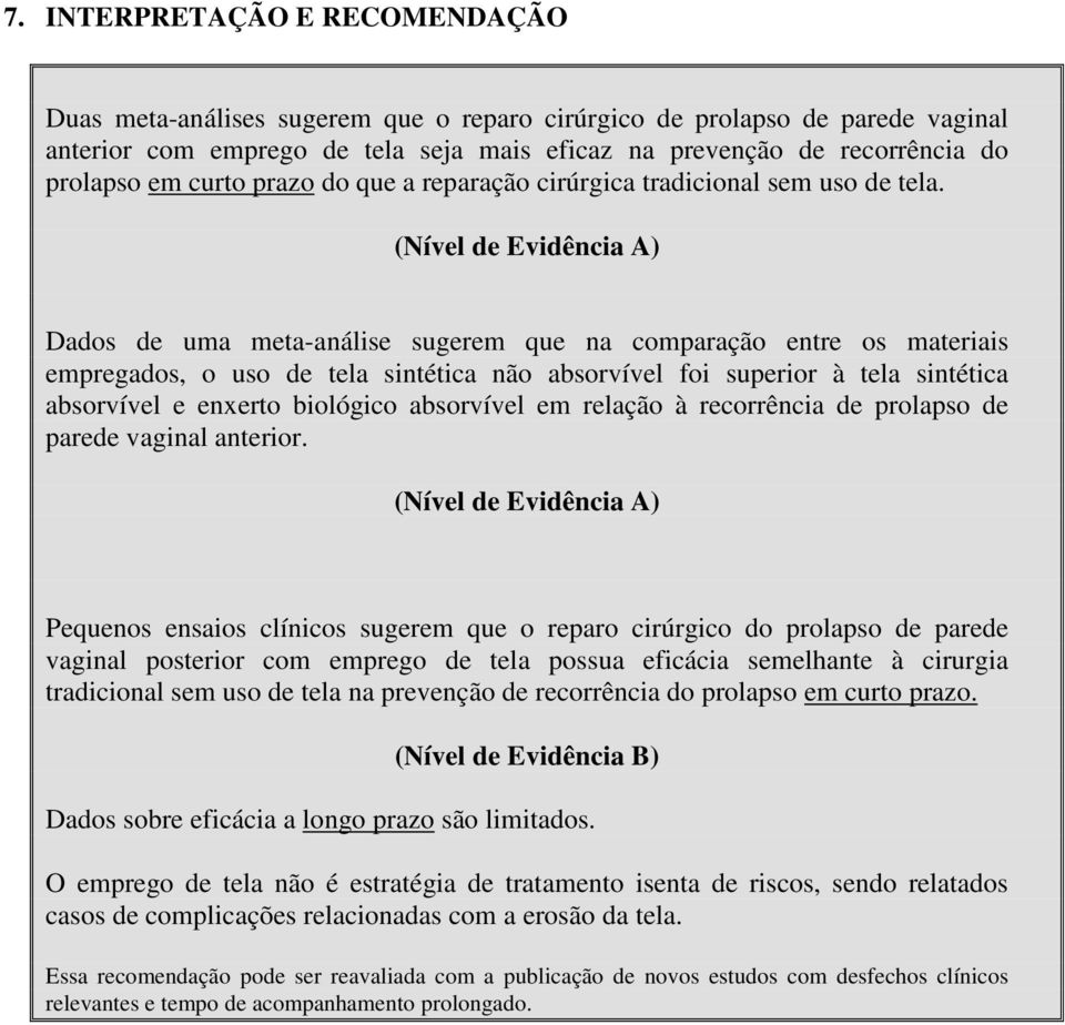 (Nível de Evidência A) Dados de uma meta-análise sugerem que na comparação entre os materiais empregados, o uso de tela sintética não absorvível foi superior à tela sintética absorvível e enxerto