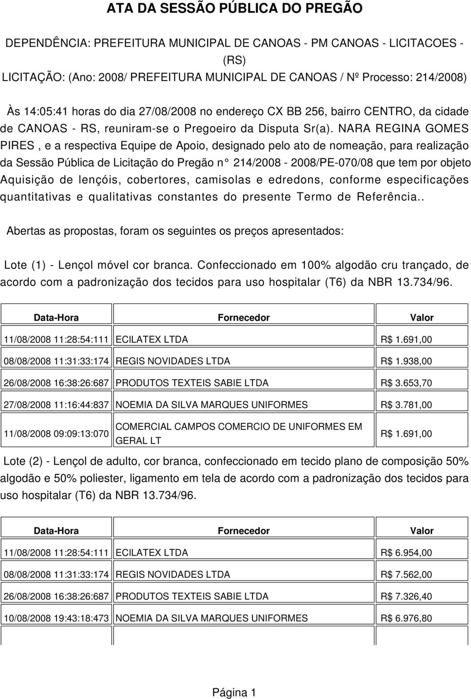 NARA REGINA GOMES PIRES, e a respectiva Equipe de Apoio, designado pelo ato de nomeação, para realização da Sessão Pública de Licitação do Pregão n 214/2008-2008/PE-070/08 que tem por objeto