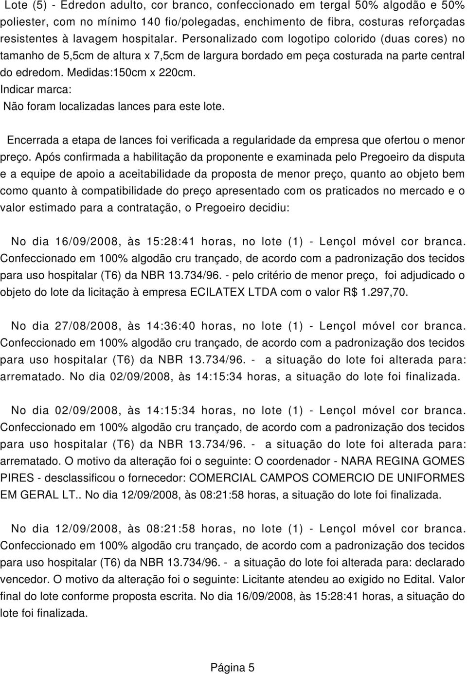 Indicar marca: Não foram localizadas lances para este lote. Encerrada a etapa de lances foi verificada a regularidade da empresa que ofertou o menor preço.