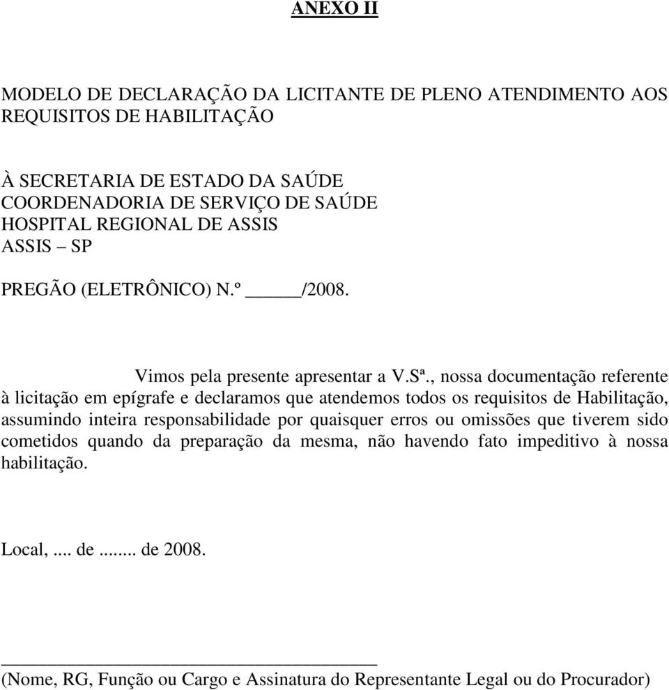 , nossa documentação referente à licitação em epígrafe e declaramos que atendemos todos os requisitos de Habilitação, assumindo inteira responsabilidade por