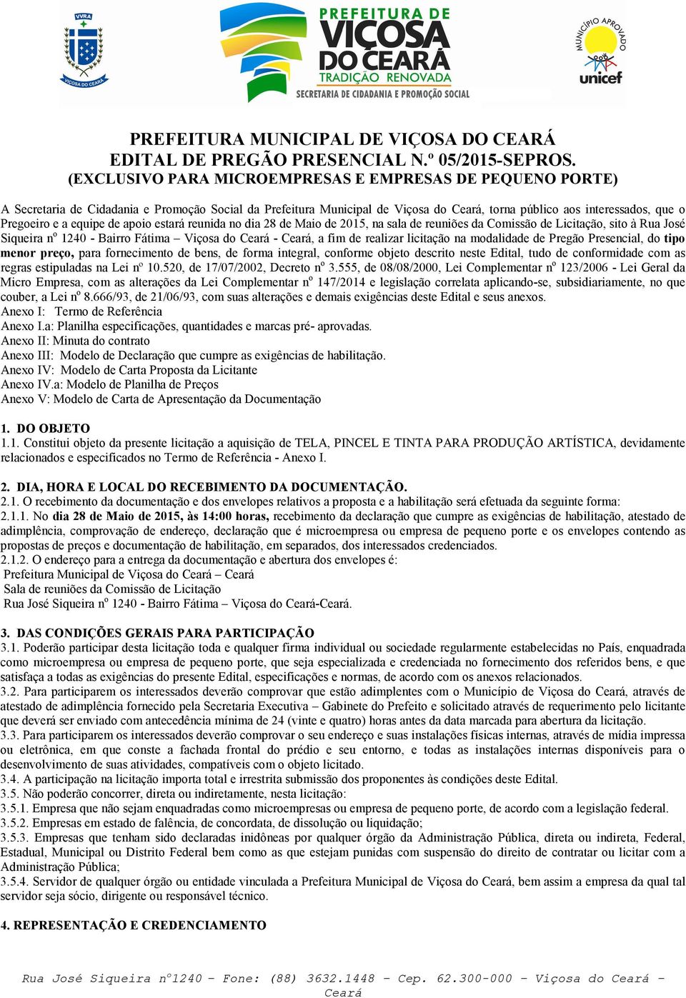 de apoio estará reunida no dia 28 de Maio de 2015, na sala de reuniões da Comissão de Licitação, sito à Rua José Siqueira n o 1240 - Bairro Fátima Viçosa do -, a fim de realizar licitação na