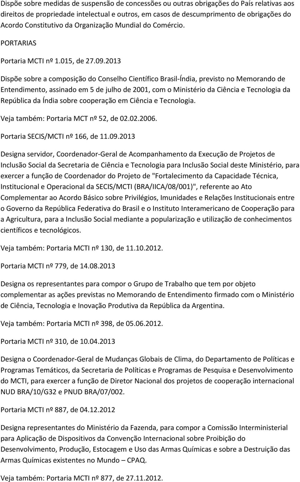 2013 Dispõe sobre a composição do Conselho Científico Brasil-Índia, previsto no Memorando de Entendimento, assinado em 5 de julho de 2001, com o Ministério da Ciência e Tecnologia da República da