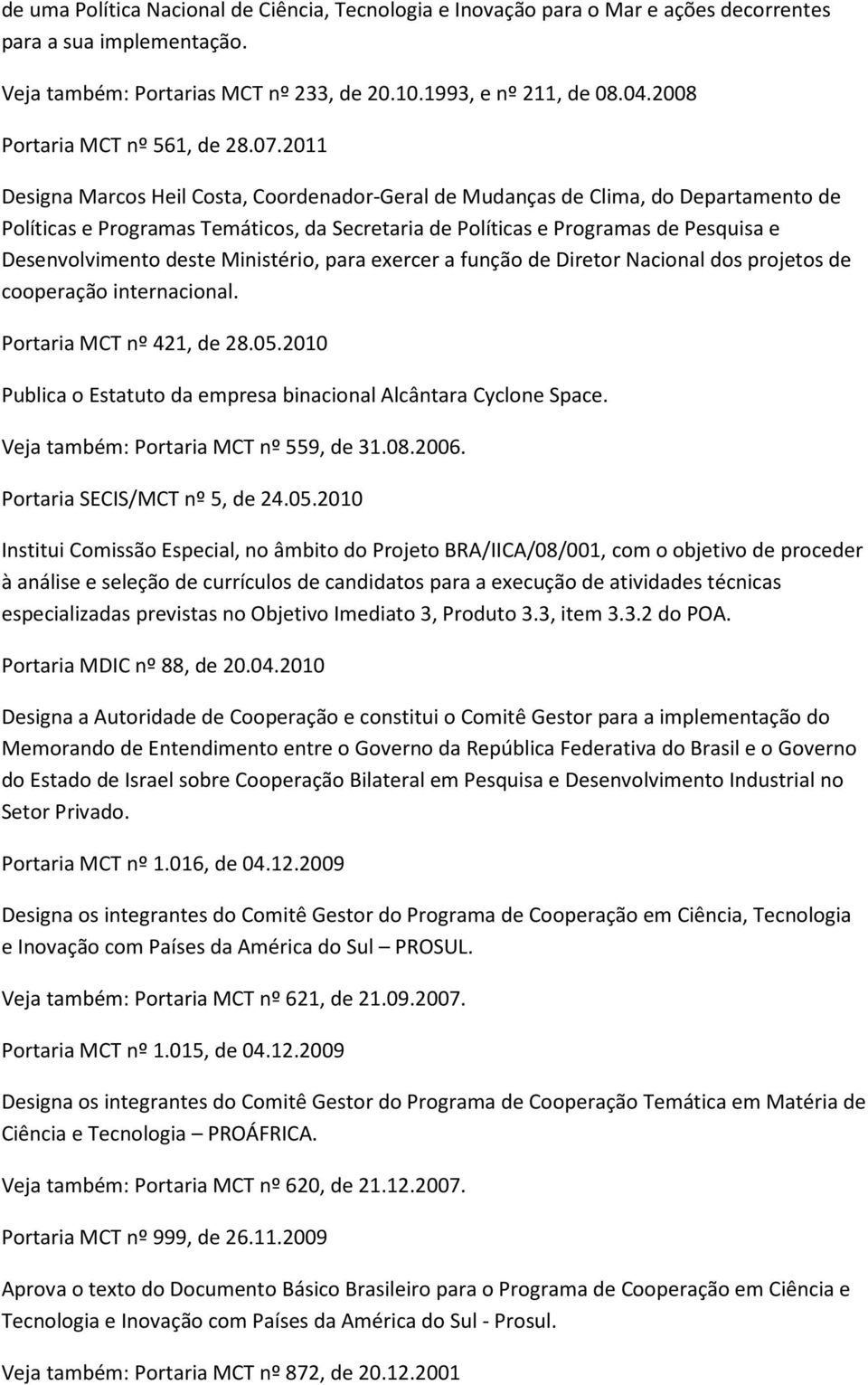 2011 Designa Marcos Heil Costa, Coordenador-Geral de Mudanças de Clima, do Departamento de Políticas e Programas Temáticos, da Secretaria de Políticas e Programas de Pesquisa e Desenvolvimento deste