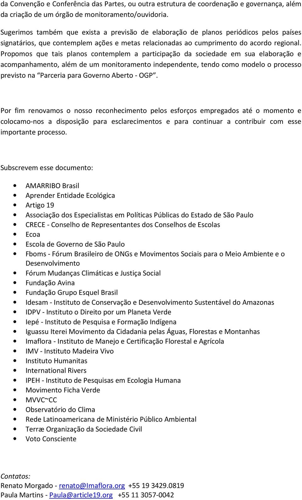 Propomos que tais planos contemplem a participação da sociedade em sua elaboração e acompanhamento, além de um monitoramento independente, tendo como modelo o processo previsto na Parceria para