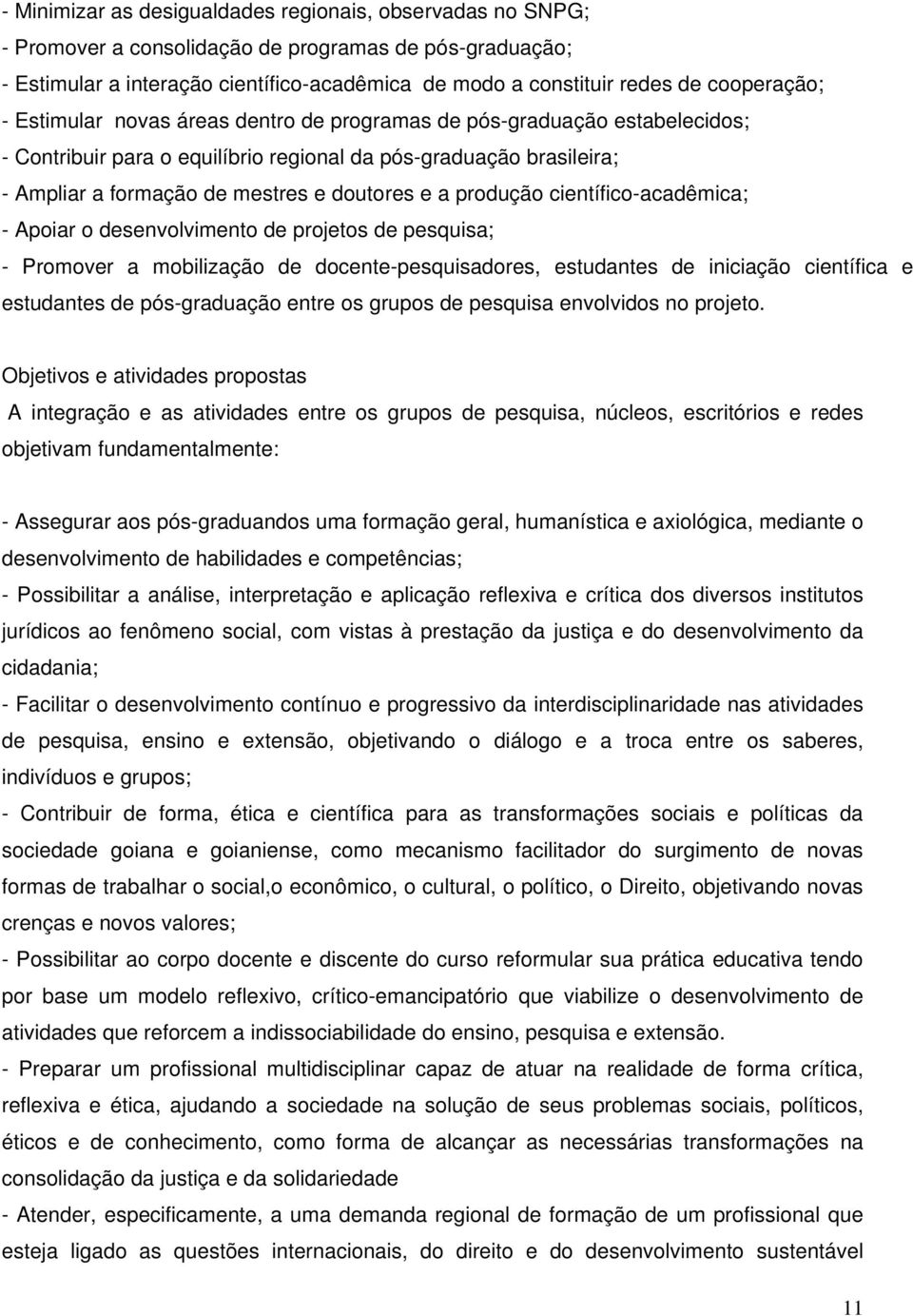 e a produção científico-acadêmica; - Apoiar o desenvolvimento de projetos de pesquisa; - Promover a mobilização de docente-pesquisadores, estudantes de iniciação científica e estudantes de