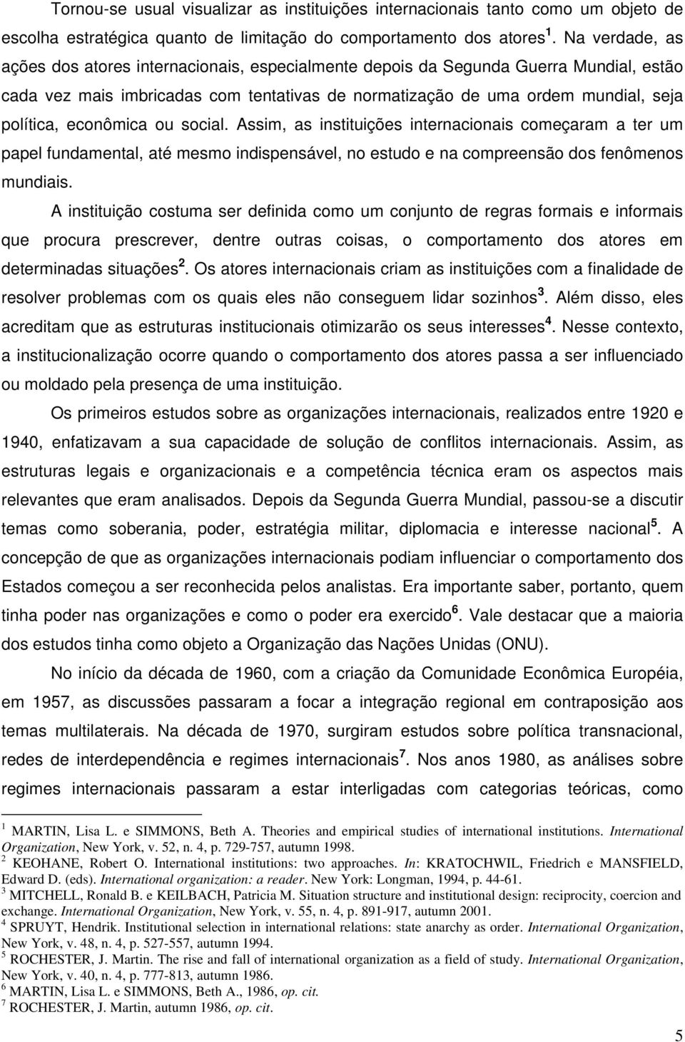 econômica ou social. Assim, as instituições internacionais começaram a ter um papel fundamental, até mesmo indispensável, no estudo e na compreensão dos fenômenos mundiais.