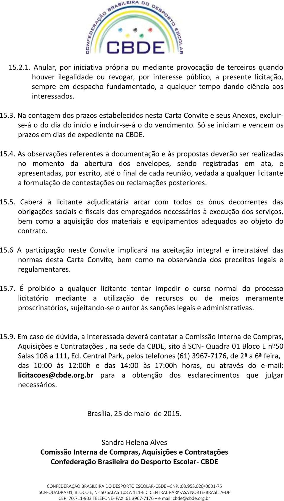 Só se iniciam e vencem os prazos em dias de expediente na CBDE. 15.4.