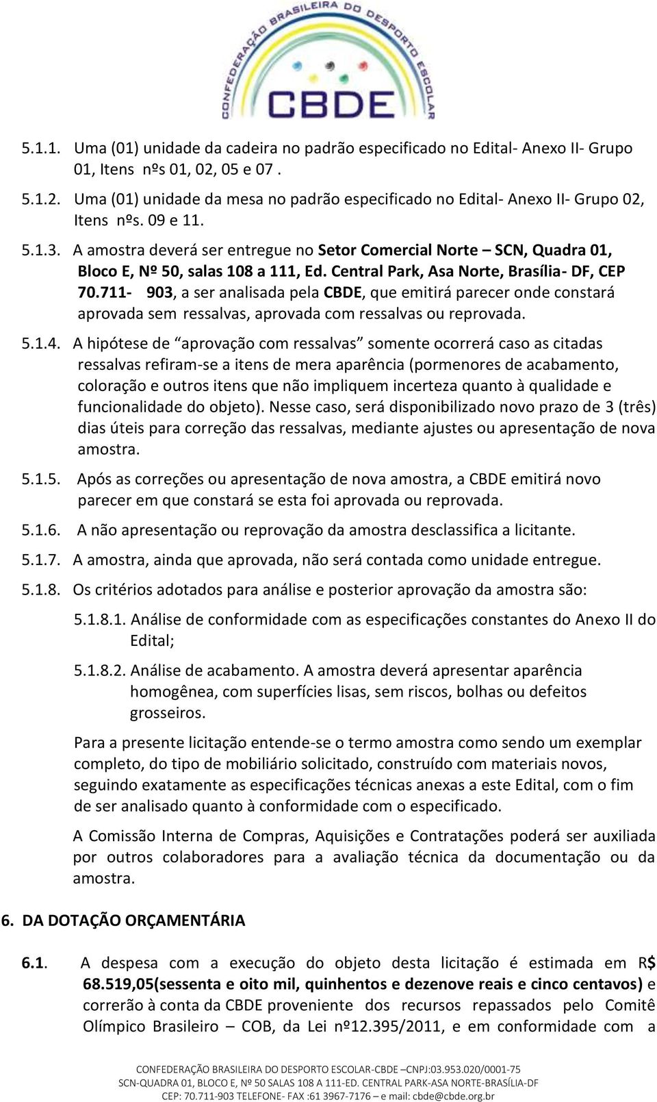 711-903, a ser analisada pela CBDE, que emitirá parecer onde constará aprovada sem ressalvas, aprovada com ressalvas ou reprovada. 5.1.4.